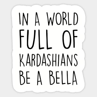 In A World Full Of Kardashians Be A Bella Daughter Son T Shirts Sticker